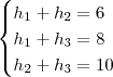 \begin{cases}
h_1 + h_2 = 6 \\
h_1 + h_3 = 8 \\
h_2 + h_3 = 10
\end{cases} \begin{cases}
h_1 + h_2 = 6 \\
h_1 + h_3 = 8 \\
h_2 + h_3 = 10
\end{cases}
