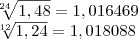 \sqrt[24]{1,48} = 1,016469


\sqrt[12]{1,24} = 1,018088