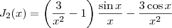 J_2(x)=\left(\dfrac{3}{x^2}-1\right)\dfrac{\sin x}{x}-\dfrac{3\cos x}{x^2} J_2(x)=\left(\dfrac{3}{x^2}-1\right)\dfrac{\sin x}{x}-\dfrac{3\cos x}{x^2}