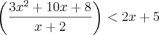 \left(\frac{3{x}^{2} + 10x +8}{x+2} \right) <2x+5