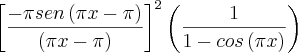 {\left[\frac{-\pi sen\left(\pi x-\pi \right)}{\left(\pi x-\pi \right)} \right]}^{2}\left(\frac{1}{1-cos\left(\pi x \right)} \right)