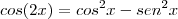 cos(2x) = cos^2x - sen^2x cos(2x) = cos^2x - sen^2x