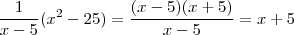 \frac{1}{x-5}(x^2 - 25) = \frac{(x-5)(x+5)}{x-5} = x+5