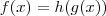f(x) = h(g(x)) f(x) = h(g(x))