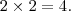 2\times2=4. 2\times2=4.