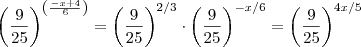 \left(\frac{9}{25} \right )^{ \left(\frac{-x +4}{6} \right )} = \left( \frac{9}{25}\right )^{2/3} \cdot \left( \frac{9}{25}\right )^{-x/6} = \left( \frac{9}{25}\right )^{4x/5} \left(\frac{9}{25} \right )^{ \left(\frac{-x +4}{6} \right )} = \left( \frac{9}{25}\right )^{2/3} \cdot \left( \frac{9}{25}\right )^{-x/6} = \left( \frac{9}{25}\right )^{4x/5}