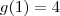 g(1)=4
