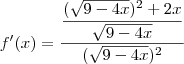 f^\prime(x)=\dfrac{\dfrac{{(\sqrt{9-4x}})^{2}+2x}{\sqrt{9-4x}}}{(\sqrt{9-4x})^{2}}