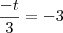 \frac{-t}{3} = -3 \frac{-t}{3} = -3