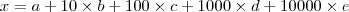 x = a + 10 \times b + 100 \times c + 1000 \times d + 10000 \times e x = a + 10 \times b + 100 \times c + 1000 \times d + 10000 \times e