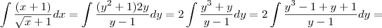 \int \frac{(x+1)}{\sqrt{x}+1}dx=\int \frac{(y^2+1)2y}{y-1}dy=2\int \frac{y^3+y}{y-1}dy=2\int \frac{y^3-1+y+1}{y-1}dy=