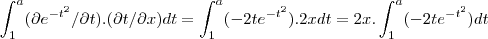 \int_{1}^{a}(\partial {e}^{-t^2}/\partial t).(\partial t/\partial x)dt=\int_{1}^{a}(-2t{e}^{-t^2}).2xdt=2x.\int_{1}^{a}(-2t{e}^{-t^2})dt