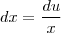 dx=\frac{du}{x} dx=\frac{du}{x}