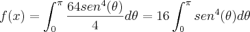 f(x)=\int_{0}^{\pi}\frac{64sen^4(\theta)}{4}d\theta = 16\int_{0}^{\pi}sen^4(\theta)d\theta f(x)=\int_{0}^{\pi}\frac{64sen^4(\theta)}{4}d\theta = 16\int_{0}^{\pi}sen^4(\theta)d\theta
