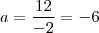 a = \frac{12}{-2} = -6