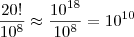 \frac{20!}{10^{8}}\approx \frac{10^{18}}{10^{8}} = 10^{10}