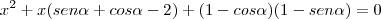 x^2 + x(sen\alpha + cos\alpha - 2) + (1 - cos\alpha)(1 - sen\alpha) = 0