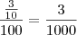 \frac{\frac{3}{10}}{100} = \frac{3}{1000} \frac{\frac{3}{10}}{100} = \frac{3}{1000}