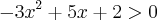 -3x^2+5x+2>0