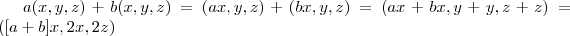 a (x,y,z)  + b(x,y,z) = (ax,y,z) + (bx,y,z)  =   (ax + bx , y+ y , z+ z ) = ([a+b]x ,2x ,2z)