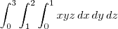 \int_{0}^{3}\int_{1}^{2}\int_{0}^{1} xyz \,dx\,dy\,dz \int_{0}^{3}\int_{1}^{2}\int_{0}^{1} xyz \,dx\,dy\,dz