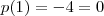 p(1) = - 4 = 0