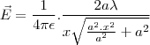 \vec{E}=\frac{1}{4\pi\epsilon}.\frac{2a\lambda}{x\sqrt{\frac{a^2.x^2}{a^2}+a^2}}