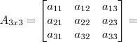 A_{3x3}=\begin{bmatrix}a_{11}&a_{12}&a_{13}\\a_{21}&a_{22}&a_{23}\\a_{31}&a_{32} &a_{33}\end{bmatrix}=