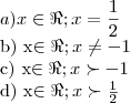 a) {x\in\Re; x = \frac{1}{2}


b) {x\in\Re; x \neq -1


c) {x\in\Re; x \succ -1}


d) {x\in\Re; x \succ \frac{1}{2}