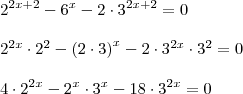 \\ 2^{2x + 2} - 6^x - 2 \cdot 3^{2x + 2} = 0 \\\\ 2^{2x} \cdot 2^2 - \left ( 2 \cdot 3 \right )^x - 2 \cdot 3^{2x} \cdot 3^2 = 0 \\\\ 4 \cdot 2^{2x} - 2^x \cdot 3^x - 18 \cdot 3^{2x} = 0