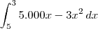 \int_5^3 5.000x - 3x^2 \,dx \int_5^3 5.000x - 3x^2 \,dx