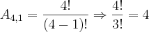 {A}_{4,1}=\frac{4!}{(4-1)!}\Rightarrow \frac{4!}{3!}=4 {A}_{4,1}=\frac{4!}{(4-1)!}\Rightarrow \frac{4!}{3!}=4