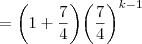 ={\left( 1+\frac{7}{4}\right)}{\left(\frac{7}{4}\right)}^{k-1} ={\left( 1+\frac{7}{4}\right)}{\left(\frac{7}{4}\right)}^{k-1}