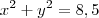 x^2 +y^2 =8,5