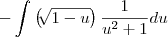 -\int_{}^{} \left(\sqrt[]{1-u} \right)\frac{1}{u^2 + 1} du
