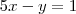 5x-y= 1 5x-y= 1