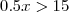 0.5x > 15