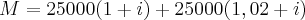 M = {25000 (1+i) + 25000 (1,02+i)} M = {25000 (1+i) + 25000 (1,02+i)}
