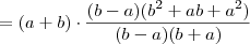 = (a+b) \cdot \frac{(b-a)(b^2 +ab + a^2)}{(b - a)(b + a)}}