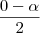 \frac{0-\alpha}{2} \frac{0-\alpha}{2}