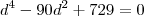 d^4 - 90 d^2+729 = 0 d^4 - 90 d^2+729 = 0