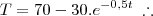T = 70 - 30.e^{-0,5t} \; \therefore \;