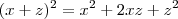 (x+z)^2 = x^2+2xz+z^2 (x+z)^2 = x^2+2xz+z^2