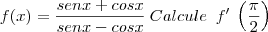 f(x)=\frac{sen x + cos x }{sen x - cos x }\:Calcule\:\,\,f'\: \left(\frac{\pi}{2} \right) f(x)=\frac{sen x + cos x }{sen x - cos x }\:Calcule\:\,\,f'\: \left(\frac{\pi}{2} \right)