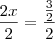 \dfrac{2x}{2} = \dfrac{\frac{3}{2}}{2} \dfrac{2x}{2} = \dfrac{\frac{3}{2}}{2}