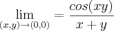 \lim_{(x,y)\rightarrow(0,0)}=\frac{cos(xy)}{x + y} \lim_{(x,y)\rightarrow(0,0)}=\frac{cos(xy)}{x + y}