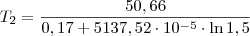 T_2 =
\frac{50,66}
{0,17 + 5137,52\cdot10^{-5} \cdot \ln1,5}