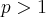 p > 1 p > 1