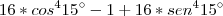 16*cos^4 15\° - 1 + 16*sen^4 15\°
