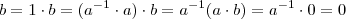 b = 1\cdot b = (a^{-1}\cdot a) \cdot b = a^{-1}(a \cdot b) = a^{-1} \cdot 0 = 0